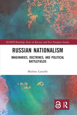 Russian Nationalism: Imaginaries, Doctrines, and Political Battlefields by Laruelle, Marlene