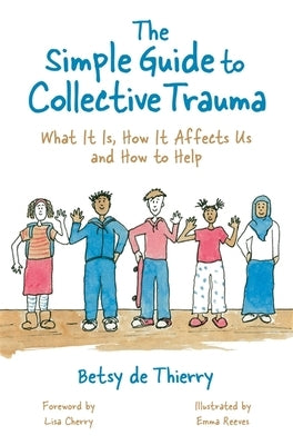 The Simple Guide to Collective Trauma: What It Is, How It Affects Us and How to Help by De Thierry, Betsy