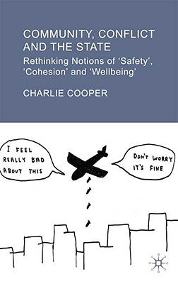 Community, Conflict and the State: Rethinking Notions of 'safety', 'cohesion' and 'wellbeing' by Cooper, C.