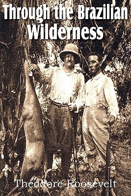 Through the Brazilian Wilderness by Roosevelt, Theodore, IV
