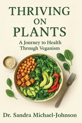 Thriving on Plants: A Journey to Health Through Veganism by Michael-Johnson, Sandra