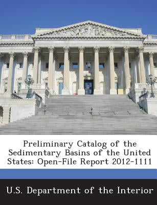 Preliminary Catalog of the Sedimentary Basins of the United States: Open-File Report 2012-1111 by Coleman, James L.