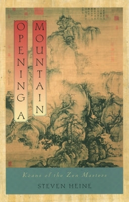 Opening a Mountain: Koans of the Zen Masters by Heine, Steven