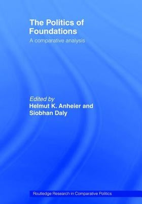 The Politics of Foundations: A Comparative Analysis by Anheier, Helmut