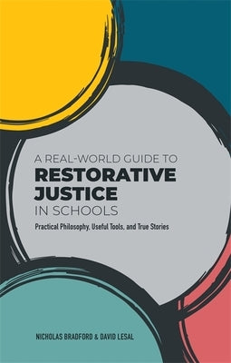 A Real-World Guide to Restorative Justice in Schools: Practical Philosophy, Useful Tools, and True Stories by Bradford, Nicholas