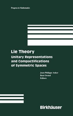 Lie Theory: Unitary Representations and Compactifications of Symmetric Spaces by Anker, Jean-Philippe