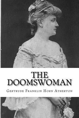 The Doomswoman: An Historical Romance of Old California by Atherton, Gertrude Franklin Horn