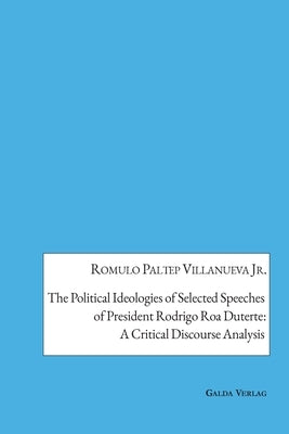 The Political Ideologies of Selected Speeches of President Rodrigo Duterte: A Critical Discourse Analysis by Villanueva, Romulo Paltep, Jr.