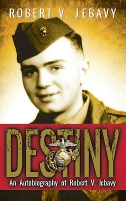 Destiny: An Autobiography of Robert V. Jebavy by Jebavy, Robert V.