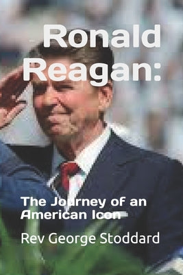 Ronald Reagan: : The Journey of an American Icon by Stoddard, George