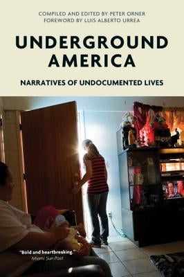 Underground America: Narratives of Undocumented Lives by Orner, Peter