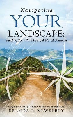 Navigating Your Landscape: Finding Your Path Using a Moral Compass by Newberry, Brenda D.