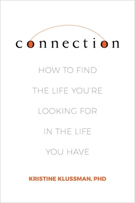 Connection: How to Find the Life You're Looking for in the Life You Have by Klussman, Kristine
