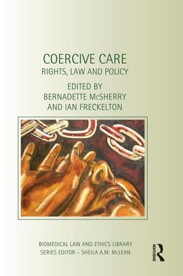 Coercive Care: Rights, Law and Policy by McSherry, Bernadette