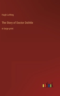 The Story of Doctor Dolittle: in large print by Lofting, Hugh