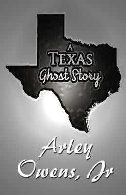 A Texas Ghost Story by Owens, Arley, Jr.