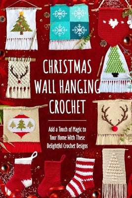 Christmas Wall Hanging Crochet: Add a Touch of Magic to Your Home With These Delightful Crochet Designs by James, Harry