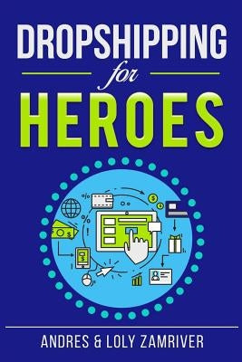 Dropshipping For Heroes: How to Get Your Dropship Business Up and Running Quickly and Profitably by Zamriver (R), Loly