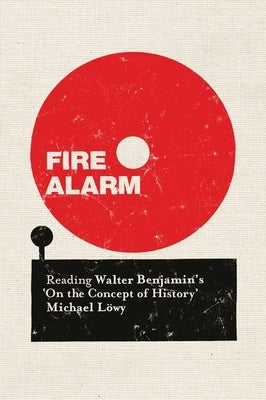Fire Alarm: Reading Walter Benjamin's 'On the Concept of History' by Lowy, Michael