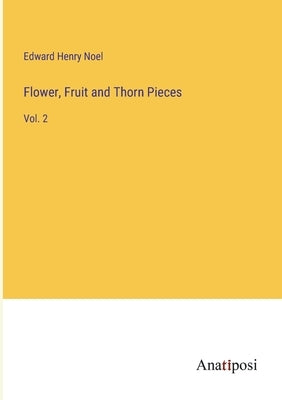 Flower, Fruit and Thorn Pieces: Vol. 2 by Noel, Edward Henry