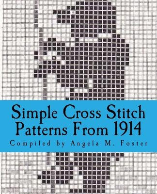Simple Cross Stitch Patterns From 1914 by Foster, Angela M.