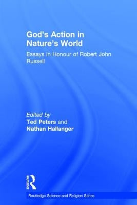 God's Action in Nature's World: Essays in Honour of Robert John Russell by Hallanger, Nathan