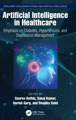 Artificial Intelligence in Healthcare: Emphasis on Diabetes, Hypertension, and Depression Management by Bathla, Gourav