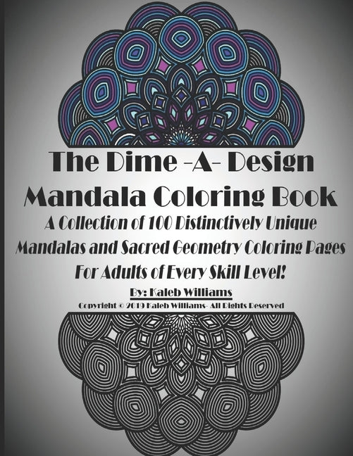 The Dime-A-Design Mandala Coloring Book: A Collection of 100 Distinctively Unique Mandalas and Sacred Geometry Coloring Pages For Adults of Every Skil by Williams, Kaleb Donald