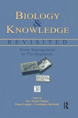 Biology and Knowledge Revisited: From Neurogenesis to Psychogenesis by Parker, Sue Taylor