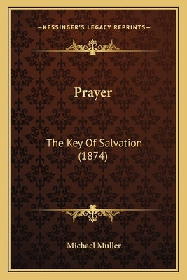 Prayer: The Key Of Salvation (1874) by Muller, Michael