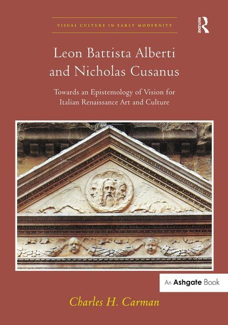 Leon Battista Alberti and Nicholas Cusanus: Towards an Epistemology of Vision for Italian Renaissance Art and Culture by Carman, Charles H.