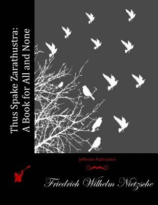 Thus Spake Zarathustra: A Book for All and None by Nietzsche, Friedrich Wilhelm