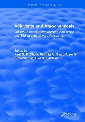 Adjuvants and Agrochemicals: Volume 2: Recent Development, Application, and Bibliography of Agro-Adjuvants by Chow, Paul N. P.