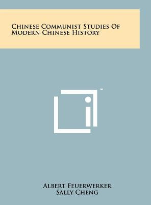 Chinese Communist Studies Of Modern Chinese History by Feuerwerker, Albert