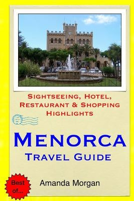 Menorca Travel Guide: Sightseeing, Hotel, Restaurant & Shopping Highlights by Morgan, Amanda