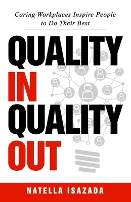 Quality In Quality Out: Caring Workplaces Inspire People to Do Their Best by Isazada, Natella