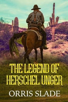 The Legend of Herschel Unger by Slade, Orris