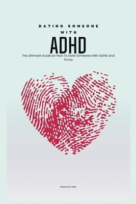 Dating Someone with ADHD: The Ultimate Guide on How To Date Someone With ADHD And Thrive by Mike, Stephanie