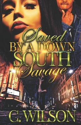 Saved by a Down South Savage: A Standalone Novella by Wilson, C.