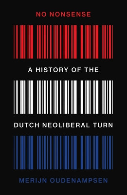 No Nonsense: A History of the Dutch Neoliberal Turn by Oudenampsen, Merijn