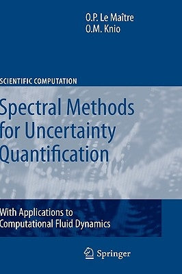 Spectral Methods for Uncertainty Quantification: With Applications to Computational Fluid Dynamics by Le Maitre, Olivier