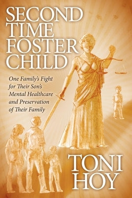 Second Time Foster Child: One Family's Fight for Their Son's Mental Healthcare and Preservation of Their Family by Hoy, Toni