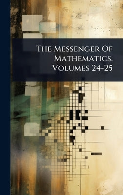The Messenger Of Mathematics, Volumes 24-25 by Anonymous