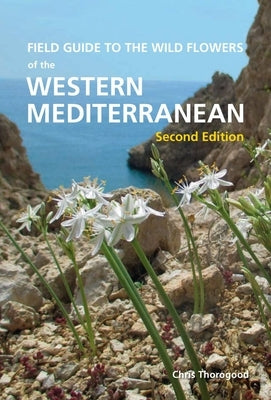 Field Guide to the Wild Flowers of the Western Mediterranean, Second Edition by Thorogood, Chris