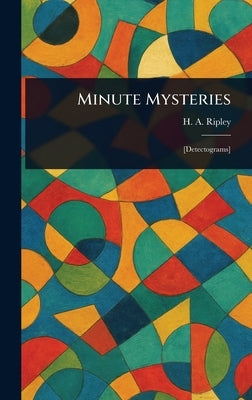 Minute Mysteries by Ripley, H. A. (Harold Austin)