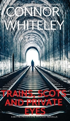Trains, Scots And Private Eyes: A Bettie Private Eye Mystery Novella by Whiteley, Connor