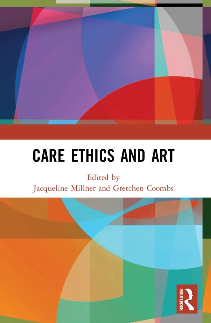 Care Ethics and Art by Millner, Jacqueline