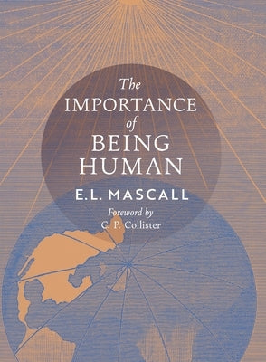 The Importance of Being Human: Some Aspects of the Christian Doctrine of Man by Mascall, E. L.