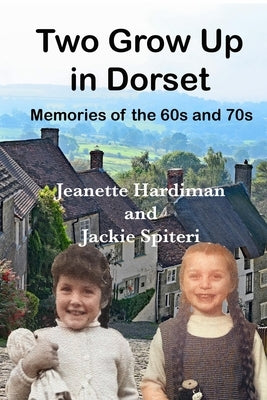 Two Grow Up In Dorset: Memories of the 60s and 70s by Spiteri, Jackie