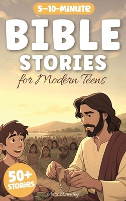 Bible Stories for Modern Teens: 50-Day Illustrated Christian Devotional & Biblical Studies with Real-Life Lessons, Fun Challenges & Inspiring Facts fo by Wrenley, Aria